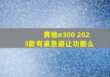 奔驰e300 2023款有紧急避让功能么